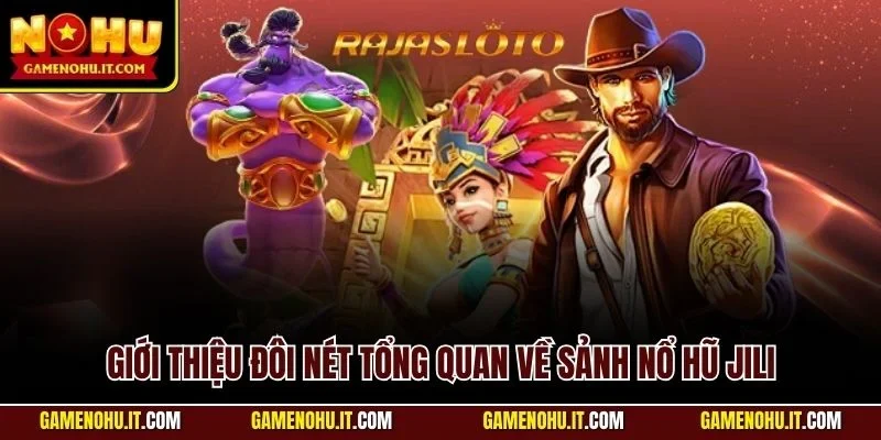 Giới thiệu đôi nét tổng quan về sảnh nổ hũ Jili