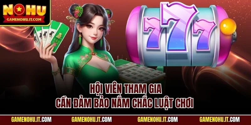 Hội viên tham gia cần đảm bảo nắm chắc luật chơi 