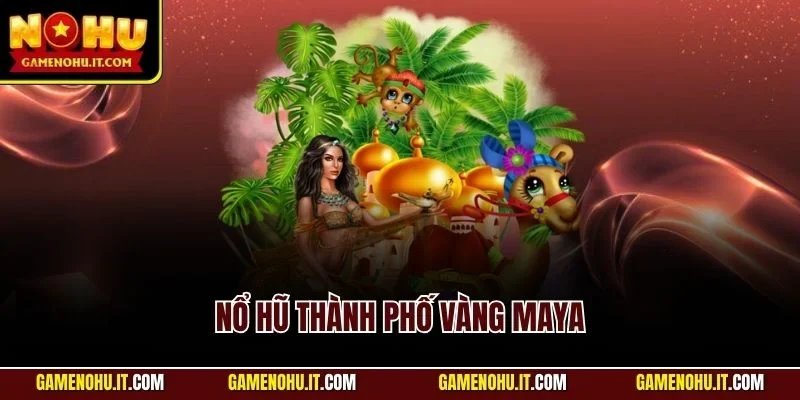 Nổ hũ thành phố vàng Maya
