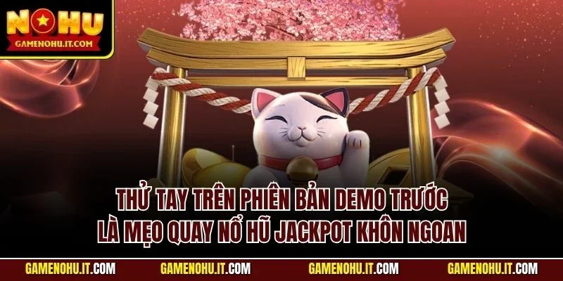 Thử tay trên phiên bản Demo trước là mẹo quay nổ hũ Jackpot khôn ngoan 