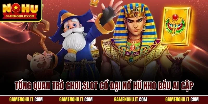 Tổng quan trò chơi slot cổ đại nổ hũ kho báu Ai Cập